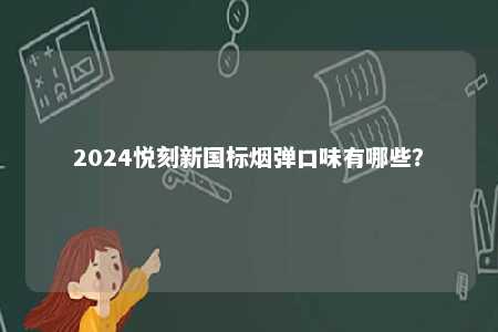 2024悦刻新国标烟弹口味有哪些？ 